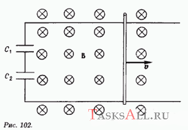 Два параллельных проводника соединены двумя конденсаторами с емкостями 4 и 1 мкФ (рис. 102). По ним движется третий проводник со скоростью 5 м/с. Вся система помещена в однородное магнитное поле с индукцией 2 Тл. Определите заряд на пластинах конденсаторов и разность потенциалов между пластинами каждого из них. Расстояние между параллельными проводниками 40 см.