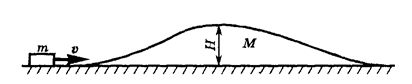 По горизонтальной плоскости может перемещаться без трения гладкая горка высотой Н и массой М (см. рисунок). На неподвижную горку налетает скользящее по плоскости небольшое тело массой m. Как зависит результат столкновения от начальной скоростями налетающего тела? При движении по горке тело не отрывается от нее.
